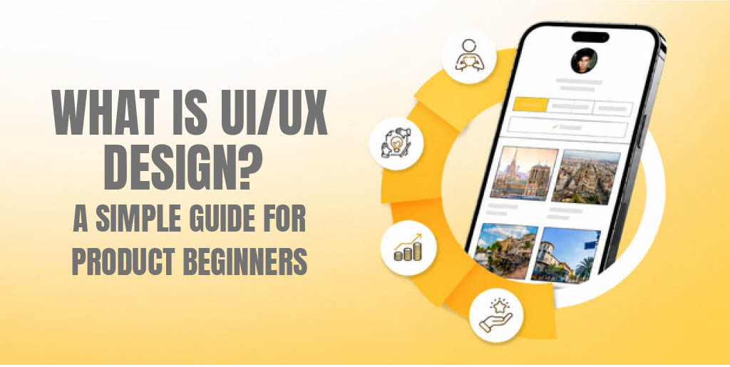 What is UI/UX Design? A Simple Guide for Product Beginners