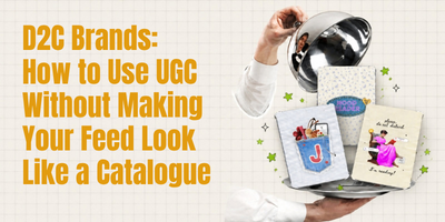 D2C Brands: How to Use UGC Without Making Your Feed Look Like a Catalogue